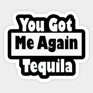 You Got Me Again Tequila Shirt  Cinco De Mayo Shirt, Birthday Shirt, Drinking Shirt, tequila shirt, Cinco de drinko Sticker